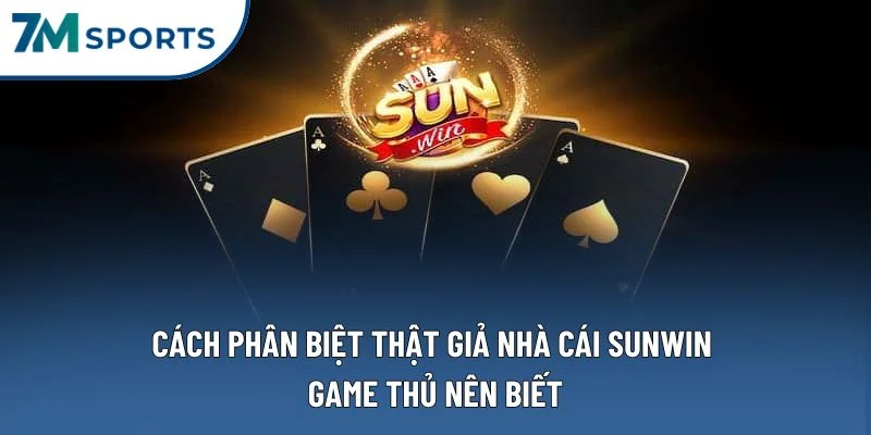 Cách Phân Biệt Thật Giả Nhà Cái Sunwin Dễ Dàng Cho Người Mới